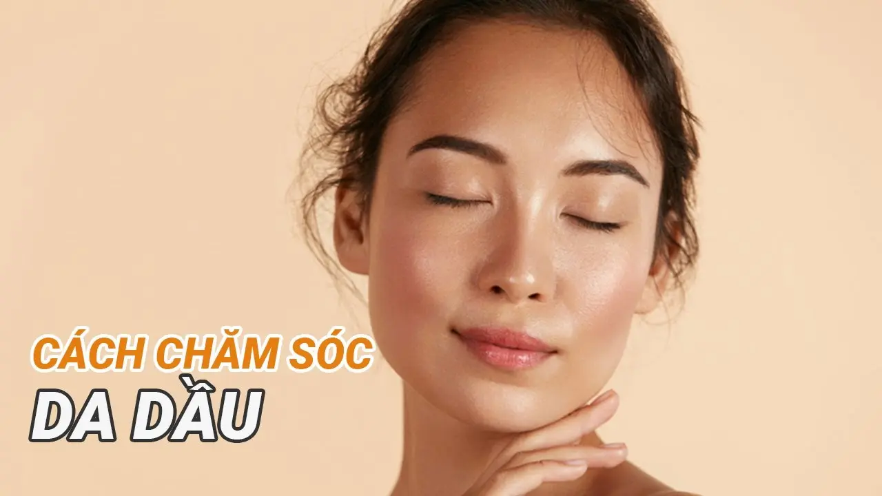 Khám phá các cách chăm sóc da dầu khoa học tại nhà 