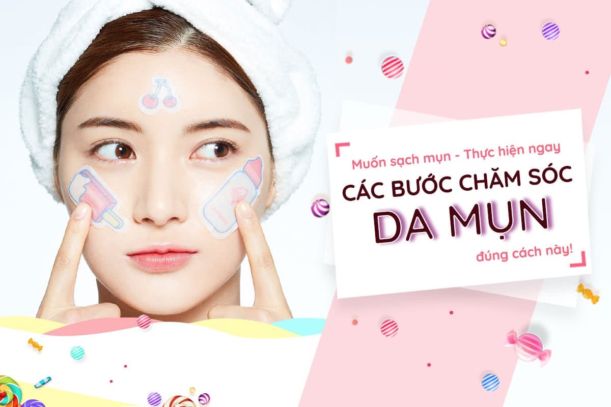 Các Bước Chăm Sóc Da Mụn: Hướng Dẫn Chi Tiết Để Đạt Hiệu Quả Tốt Nhất